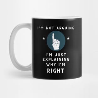 I Am Not Arguing Just Explaining Why I Am Right Mug